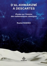 Roshdi Rashed - D'Al-Khwarizmi à Descartes - Etudes sur l'histoire des mathématiques classiques.