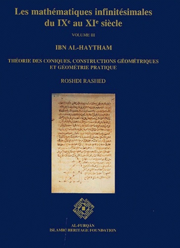 Roshdi Rashed - Les Mathematiques Infinitesimales Du Ixeme Au Xieme Siecle. Volume 3, Ibn Al-Haytham : Theorie Des Coniques, Constructions Geometriques Et Geometrie Pratique.