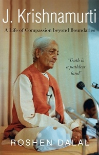 Roshen Dalal - J. Krishnamurti: A Life of Compassion beyond Boundaries.