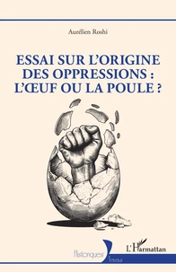 Essai sur l'origine des oppressions : l'oeuf ou la poule ?