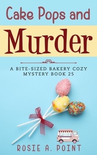  Rosie A. Point - Cake Pops and Murder - A Bite-sized Bakery Cozy Mystery, #25.