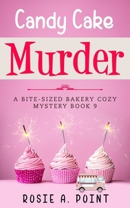  Rosie A. Point - Candy Cake Murder - A Bite-sized Bakery Cozy Mystery, #9.