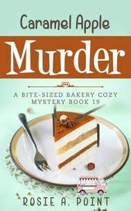  Rosie A. Point - Caramel Apple Murder - A Bite-sized Bakery Cozy Mystery, #19.