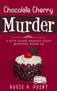  Rosie A. Point - Chocolate Cherry Murder - A Bite-sized Bakery Cozy Mystery, #18.