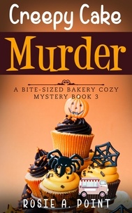  Rosie A. Point - Creepy Cake Murder - A Bite-sized Bakery Cozy Mystery, #3.