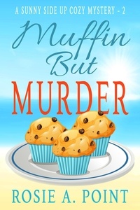  Rosie A. Point - Muffin But Murder - A Sunny Side Up Cozy Mystery, #2.