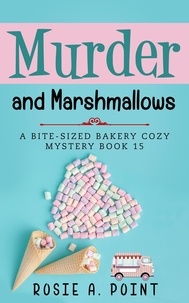 Rosie A. Point - Murder and Marshmallows - A Bite-sized Bakery Cozy Mystery, #15.