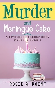  Rosie A. Point - Murder and Meringue Cake - A Bite-sized Bakery Cozy Mystery, #4.