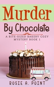  Rosie A. Point - Murder By Chocolate - A Bite-sized Bakery Cozy Mystery, #1.