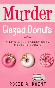  Rosie A. Point - Murder Glazed Donuts - A Bite-sized Bakery Cozy Mystery, #6.