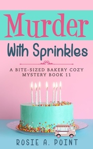  Rosie A. Point - Murder With Sprinkles - A Bite-sized Bakery Cozy Mystery, #11.