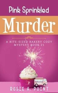  Rosie A. Point - Pink Sprinkled Murder - A Bite-sized Bakery Cozy Mystery, #21.