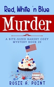  Rosie A. Point - Red, White 'n Blue Murder - A Bite-sized Bakery Cozy Mystery, #20.