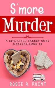  Rosie A. Point - S'more Murder - A Bite-sized Bakery Cozy Mystery, #14.