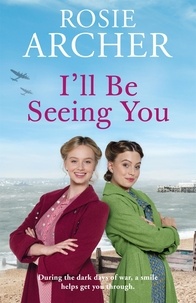 Rosie Archer - I'll Be Seeing You - A wartime saga brimming with nostalgia to warm your heart.