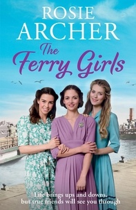 Rosie Archer - The Ferry Girls - A heart-warming saga of secrets, friendships and wartime spirit.