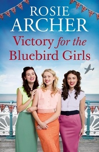 Rosie Archer - Victory for the Bluebird Girls - Brimming with nostalgia, a heartfelt wartime saga of friendship, love and family.