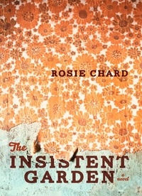 Rosie Chard - The Insistent Garden.