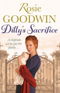 Rosie Goodwin - Dilly's Sacrifice - The gripping saga of a mother's love from a much-loved Sunday Times bestselling author.