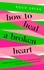 How to Heal a Broken Heart. From Rock Bottom to Reinvention (via ugly crying on the bathroom floor)