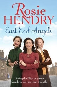 Rosie Hendry - East End Angels - A heart-warming family saga about love and friendship set during the Blitz.