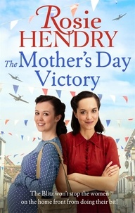 Rosie Hendry - The Mother's Day Victory - the BRAND NEW uplifting wartime family saga.