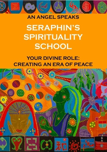 Seraphin's Spirituality School. An Angel speaks. Your divine role: creating an era of peace