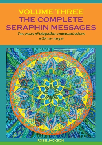 The Complete Seraphin Messages, Volume 3. Ten years of telepathic communication with an angel