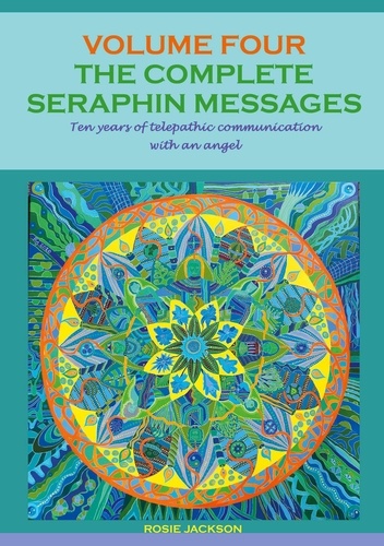 The Complete Seraphin Messages, Volume 4. Ten years of telepathic communication with an angel