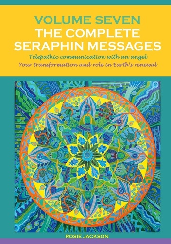 Volume 7 THE COMPLETE SERAPHIN MESSAGES. Telepathic communication with an Angel: Your transformation and your role in Earth's renewal