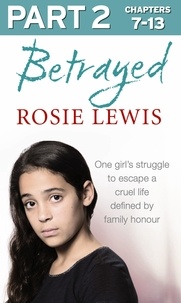 Rosie Lewis - Betrayed: Part 2 of 3 - The heartbreaking true story of a struggle to escape a cruel life defined by family honour.