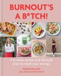 Rosie Millen - Burnout's A B*tch! - A 6-week recipe and lifestyle plan to reset your energy.