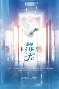 Una Historia de Fé: Y Esperanza Capaz De Abrir Todas Las Puertas (Spanish Edition)