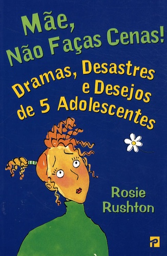 Rosie Rushton - Mae, nao faças cenas ! - Dramas, desastres e desejos de 5 adolescentes.
