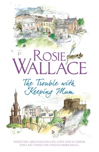 Rosie Wallace - The Trouble with Keeping Mum.