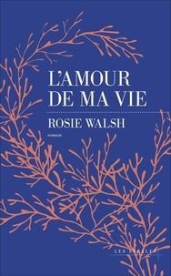 Rosie Walsh - L'amour de ma vie.