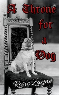  Rosie Zayne - A Throne for a Dog.