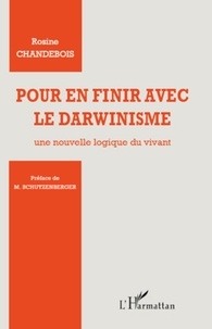 Rosine Chandebois - Pour en finir avec le darwinisme - Une nouvelle logique  du vivant.