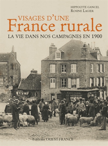 Rosine Lagier et Hippolyte Gancel - Visages d'une France rurale - La vie dans nos campagnes en 1900.