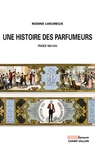 Rosine Lheureux - Une histoire des parfumeurs : France 1850-1910.