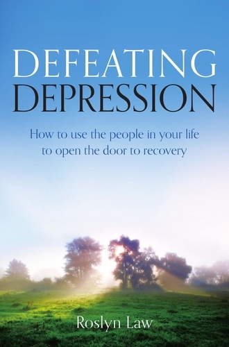 Defeating Depression. How to use the people in your life to open the door to recovery