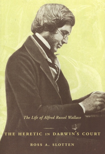 Ross A. Slotten - The Heretic in Darwin' s Court - The Life of Alfred Russel Wallace.