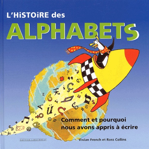Ross Collins et Vivian French - L'Histoire Des Alphabets. Comment Et Pourquoi Nous Avons Appris A Ecrire.