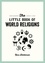 The Little Book of World Religions. A Pocket Guide to Spiritual Beliefs and Practices