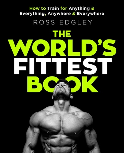 The World's Fittest Book. How to Train for Anything and Everything, Anywhere and Everywhere