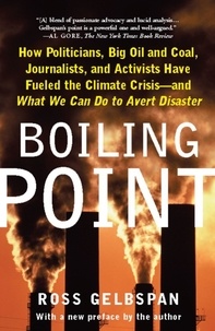 Ross Gelbspan - Boiling Point - How Politicians, Big Oil and Coal, Journalists, and Activists Have Fueled a Climate Crisis -- And What We Can Do to Avert Disaster.