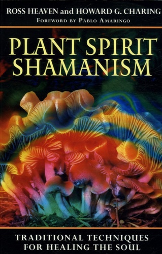 Ross Heaven et Howard G. Charing - Plant Spirit Shamanism - Traditional Techniques for healing the Soul.