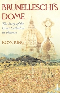Ross King - Brunelleschi's Dome - The Story of the Great Cathedral in Florence.