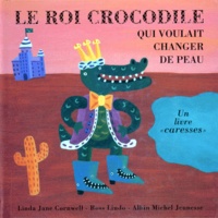 Ross Lindo et Linda-Jane Cornwell - Le Roi Crocodile Qui Voulait Changer De Peau.