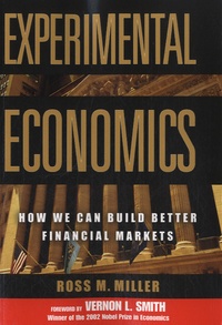 Ross-M Miller - Experimental Economics - How We Can Build Better Financial Markets.